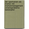 Der Sportverein als Marke: Mit Markenmanagement Vereinsprobleme bekämpfen door Erik Hüttenberger