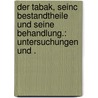 Der Tabak, Seinc Bestandtheile und seine Behandlung.: Untersuchungen und . by Nossler Julius
