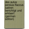 Des Aulus Persius-Flaccus Satiren Berichtigt und Erklaert (German Edition) by Karl Friedrich Heinrich Persius