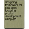 Designing Framework For Strategies Fostering Product Development Using Qfd door Tarun Soota