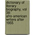 Dictionary of Literary Biography, Vol 38: Afro-American Writers After 1955