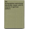 Die Autographen-Sammlung Alexander Meyer Cohn's, Volume 2 (German Edition) by Stargardt Ja