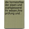 Die Formstoffee der Eisen-und Stahlgiesserei ihr Wesen,ihre Prüfung und . door Irresberfer Carl