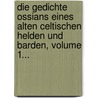 Die Gedichte Ossians Eines Alten Celtischen Helden Und Barden, Volume 1... door James Macpherson
