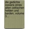 Die Gedichte Ossians Eines Alten Celtischen Helden Und Barden, Volume 3... door James Macpherson