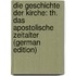 Die Geschichte Der Kirche: Th. Das Apostolische Zeitalter (German Edition)