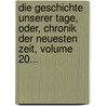 Die Geschichte Unserer Tage, Oder, Chronik Der Neuesten Zeit, Volume 20... door Onbekend