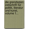 Die Grenzboten: Zeitschrift Für Politik, Literatur Und Kunst, Volume 1... door Onbekend