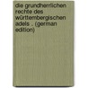 Die Grundherrlichen Rechte Des Württembergischen Adels . (German Edition) door Ludwig Reyscher August