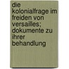 Die Kolonialfrage im Freiden von Versailles; Dokumente zu ihrer Behandlung door Poeschel