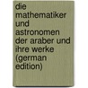 Die Mathematiker Und Astronomen Der Araber Und Ihre Werke (German Edition) door Suter Heinrich
