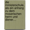 Die Ministerschule, Als Ein Anhang Zu Dem Moserischen Herrn Und Diener.... door Friedrich Carl Von Moser
