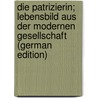 Die Patrizierin; Lebensbild aus der modernen Gesellschaft (German Edition) door Viktor Widmann Joseph