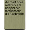 Die Realit T Des Reality-tv Am Beispiel Der Familienserie  Die Fussbroichs door Christina Frei
