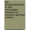 Die Strassenbahnen in Den Vereinigten Staaten Von Amerika (German Edition) by Schimpff Gustav