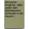 Dionysius Longinus. Oder: Ueber den ästhetischen Schwulst in der Neuern . door Karl Gutzkow