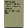 Diplomatic Relations of the United States and Mexico, 1848-1854 [i.E. 1861 door Vera Howard Brooke