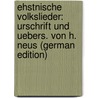 Ehstnische Volkslieder: Urschrift Und Uebers. Von H. Neus (German Edition) by Volkslieder Estnische