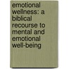 Emotional Wellness: A Biblical Recourse to Mental and Emotional Well-Being door Micheal O. Ojewale