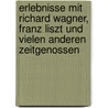 Erlebnisse Mit Richard Wagner, Franz Liszt Und Vielen Anderen Zeitgenossen door Weissheimer Wendelin