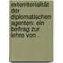 Exterritorialität der diplomatischen Agenten: Ein Beitrag zur Lehre von .