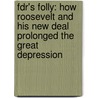 Fdr's Folly: How Roosevelt And His New Deal Prolonged The Great Depression door Jim Powell