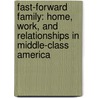 Fast-Forward Family: Home, Work, and Relationships in Middle-Class America by Elinor Ochs