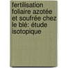 Fertilisation foliaire azotée et soufrée chez le blé: étude isotopique door Illa Tea