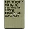 Fight the Right: A Manual for Surviving the Coming Conservative Apocalypse door Warren Kinsella