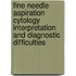 Fine Needle Aspiration Cytology Interpretation and Diagnostic Difficulties