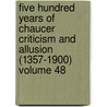 Five Hundred Years of Chaucer Criticism and Allusion (1357-1900) Volume 48 by William Edward Norris