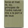 Force Et Mati Re, Ou, Principes De L'ordre Naturel Mis A La Port E De Tous by Ludwig B. Chner