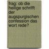 Frag: Ob Die Heilige Schrifft Der Augspurgischen Confession Das Wort Rede? by Franz Neumayr