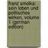 Franz Smolka: Sein Leben Und Politisches Wirken, Volume 1 (German Edition)