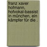 Franz Xaver Hofmann, Hofvokal-bassist in München, ein Kämpfer für die . by Heigenmooser Joseph