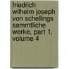 Friedrich Wilhelm Joseph Von Schellings Sammtliche Werke, Part 1, Volume 4 door Karl Friedrich August Schelling