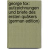 George Fox: Aufzeichnungen Und Briefe Des Ersten Quäkers (German Edition) by Wernle Paul