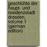 Geschichte Der Haupt- Und Residenzstadt Dresden, Volume 1 (German Edition)