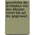 Geschichte der Architektur von den ältesten Zeiten bis auf die Gegenwart.