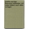 Goethe und das Weimarer Hoftheater; mit vielen Bildern nach alten Vorlagen by Unknown