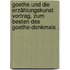 Goethe und die Erzählungskunst. Vortrag, zum Besten des Goethe-denkmals .