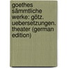 Goethes Sämmtliche Werke: Götz. Uebersetzungen. Theater (German Edition) door Johann Goethe