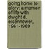 Going Home To Glory: A Memoir Of Life With Dwight D. Eisenhower, 1961-1969