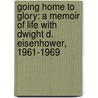 Going Home To Glory: A Memoir Of Life With Dwight D. Eisenhower, 1961-1969 by Julie Nixon Eisenhower