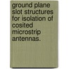 Ground Plane Slot Structures for Isolation of Cosited Microstrip Antennas. door Kiersten C. Kerby