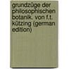 Grundzüge der philosophischen Botanik. Von F.T. Kützing (German Edition) door Traugott Kützing Friedrich