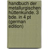 Handbuch Der Metallurgischen Hüttenkunde. 3 Bde. In 4 Pt (German Edition) door Heinrich Bruno Kerl Georg