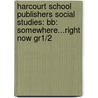 Harcourt School Publishers Social Studies: Bb: Somewhere...Right Now Gr1/2 by Harcourt Brace