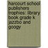 Harcourt School Publishers Trophies: Library Book Grade K Jazzbo And Googy