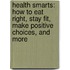 Health Smarts: How to Eat Right, Stay Fit, Make Positive Choices, and More
